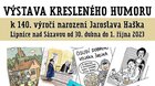 VÝSTAVA KRESLENÉHO HUMORU K 140. VÝROČÍ NAROZENÍ JAROSLAVA HAŠKA