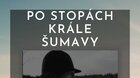 Po stopách Krále Šumavy