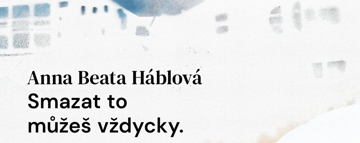Smazat to můžeš vždycky - vernisáž výstavy Anny Beaty Háblové