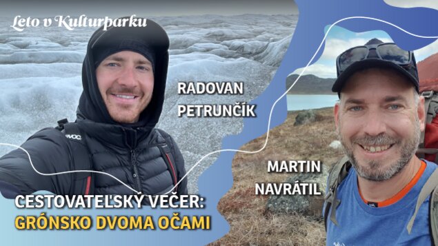 Leto v Kulturparku 2026: Cestovateľský večer: Grónsko dvoma očami (Martin Navrátil & Radovan Petrunčík