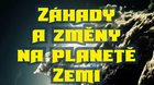 Záhady a změny na planetě Zemi