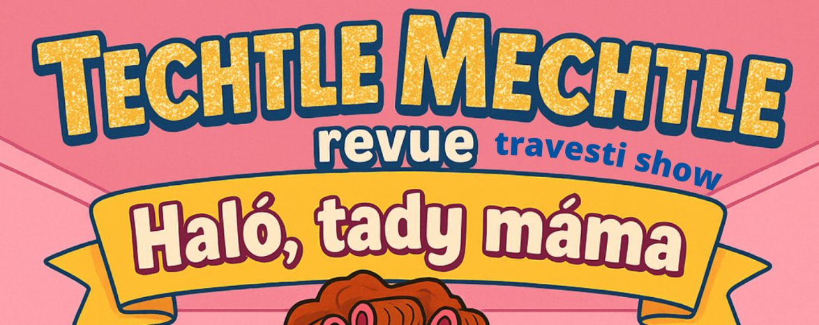 Techtle Mechtle travesti – Haló, tady máma!